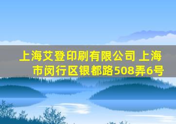 上海艾登印刷有限公司 上海市闵行区银都路508弄6号